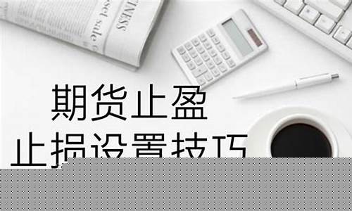 期货止损止盈设置技巧(期货止损止盈设置技巧图解)_http://www.hanbangwangye.com_上期所_第1张