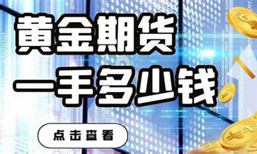 黄金期货一手多少克(黄金期货一手保证金多少)_http://www.hanbangwangye.com_中金所_第1张