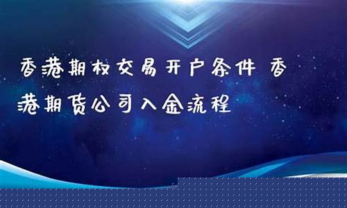 香港中一期货开户条件(香港中一期货开户门槛多少钱)_http://www.hanbangwangye.com_广期所_第1张