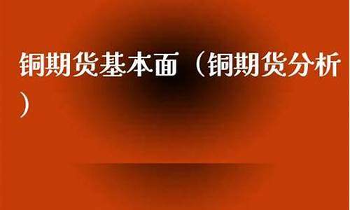 铜期货基本面(铜期货的基本面分析)_http://www.hanbangwangye.com_中金所_第1张