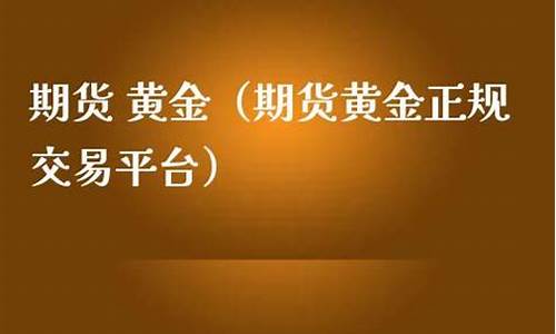 黄金期货正规平台(期货交易平台哪个最可靠)_http://www.hanbangwangye.com_上期所_第1张