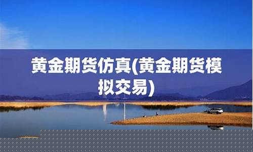 黄金期货模拟交易(黄金期货模拟交易基本面分析)_http://www.hanbangwangye.com_郑商所_第1张