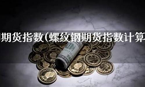 期货螺纹指数(期货螺纹指数是什么意思)_http://www.hanbangwangye.com_广期所_第1张