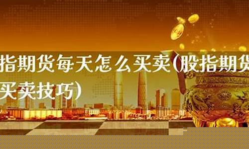 股指期货每天(股指期货每天交易限制几手)_https://www.hanbangwangye.com_大商所_第1张
