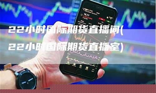 国际期货直播间22小时(国际期货直播间在线喊单)_http://www.hanbangwangye.com_上期能源_第1张
