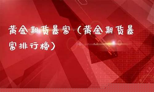 黄金期货暴富(黄金期货暴富故事)_http://www.hanbangwangye.com_大商所_第1张