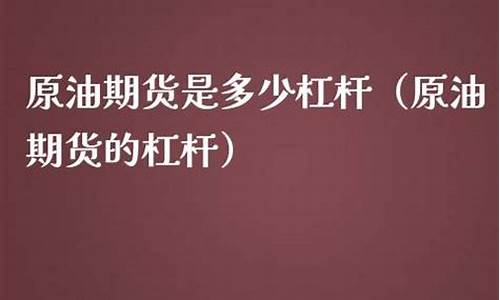 原油期货杠杆(原油期货杠杆比例)_http://www.hanbangwangye.com_上期所_第1张