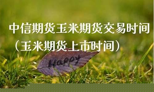 玉米期货上市时间(玉米期货上市时间表)_http://www.hanbangwangye.com_中金所_第1张