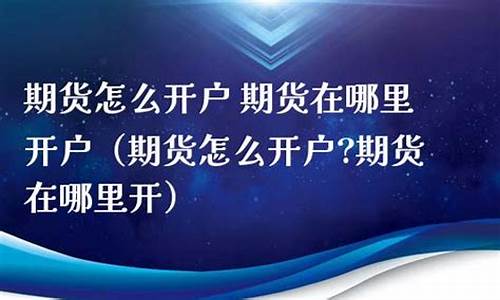 期货开户在哪里开(期货开户)_http://www.hanbangwangye.com_上期能源_第1张