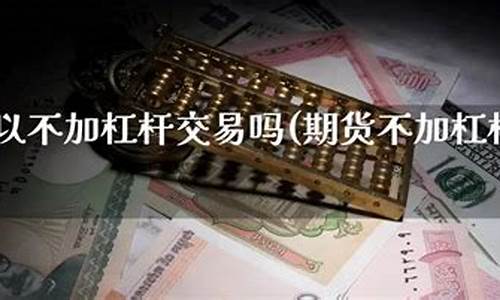 期货不加杠杆(期货不加杠杆和股票哪个风险大些)_http://www.hanbangwangye.com_上期所_第1张