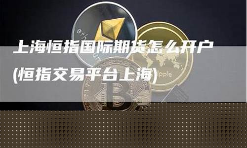 上海恒指期货开户(文华财经恒指期货开户)_http://www.hanbangwangye.com_郑商所_第1张