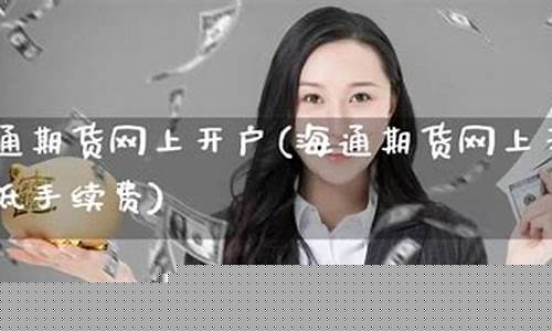 海通期货网上开户(海通期货交易开户)_http://www.hanbangwangye.com_大商所_第1张