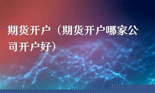 期货开户公司好(期货开户云)_http://www.hanbangwangye.com_上期所_第1张