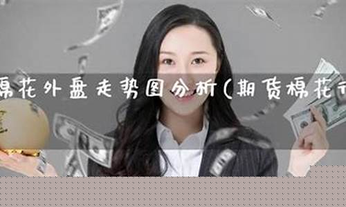 棉花外盘期货(期货棉花内盘和外盘关联)_http://www.hanbangwangye.com_上期所_第1张