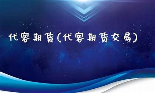 期货代客(期货代客操盘由自己接盘可以吗)_http://www.hanbangwangye.com_广期所_第1张