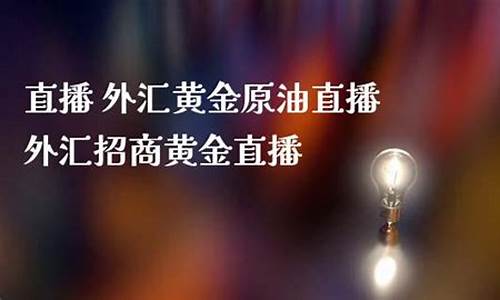 原油黄金外汇直播回放视频(原油黄金外汇直播回放视频下载)_http://www.hanbangwangye.com_中金所_第1张