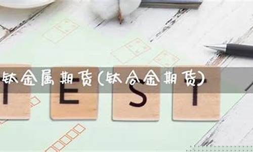 钛期货(钛期货行情实时行情走势图最新)_http://www.hanbangwangye.com_上期所_第1张