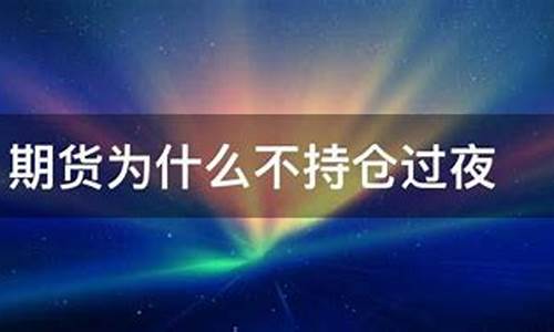 期货为什么不持仓过夜(玉米期货持仓过夜的风险)_http://www.hanbangwangye.com_大商所_第1张