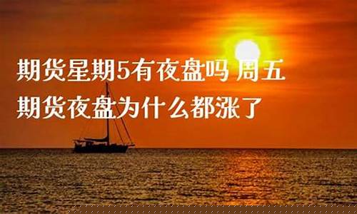 期货周五晚上有夜盘吗(期货星期五晚上有夜盘吗)_http://www.hanbangwangye.com_郑商所_第1张