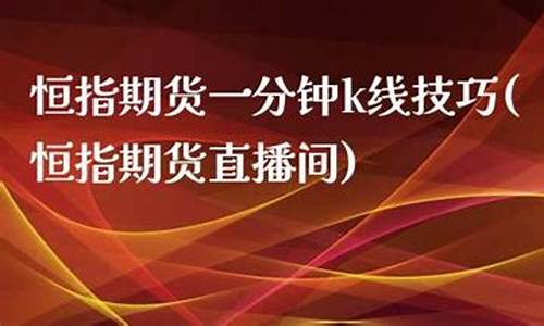 恒指期货直播间分析(恒指期货夜盘)_http://www.hanbangwangye.com_郑商所_第1张