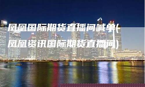 凤凰资讯国际期货直播间在哪_http://www.hanbangwangye.com_广期所_第1张