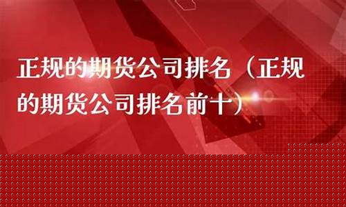 正规的期货公司排名(正规期货公司排名一览表)_http://www.hanbangwangye.com_中金所_第1张